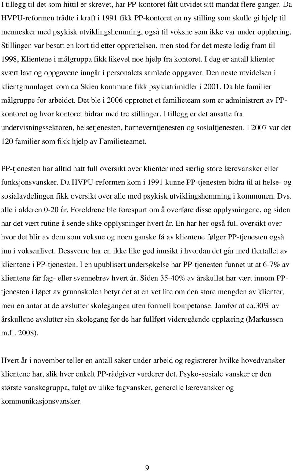 Stillingen var besatt en kort tid etter opprettelsen, men stod for det meste ledig fram til 1998, Klientene i målgruppa fikk likevel noe hjelp fra kontoret.