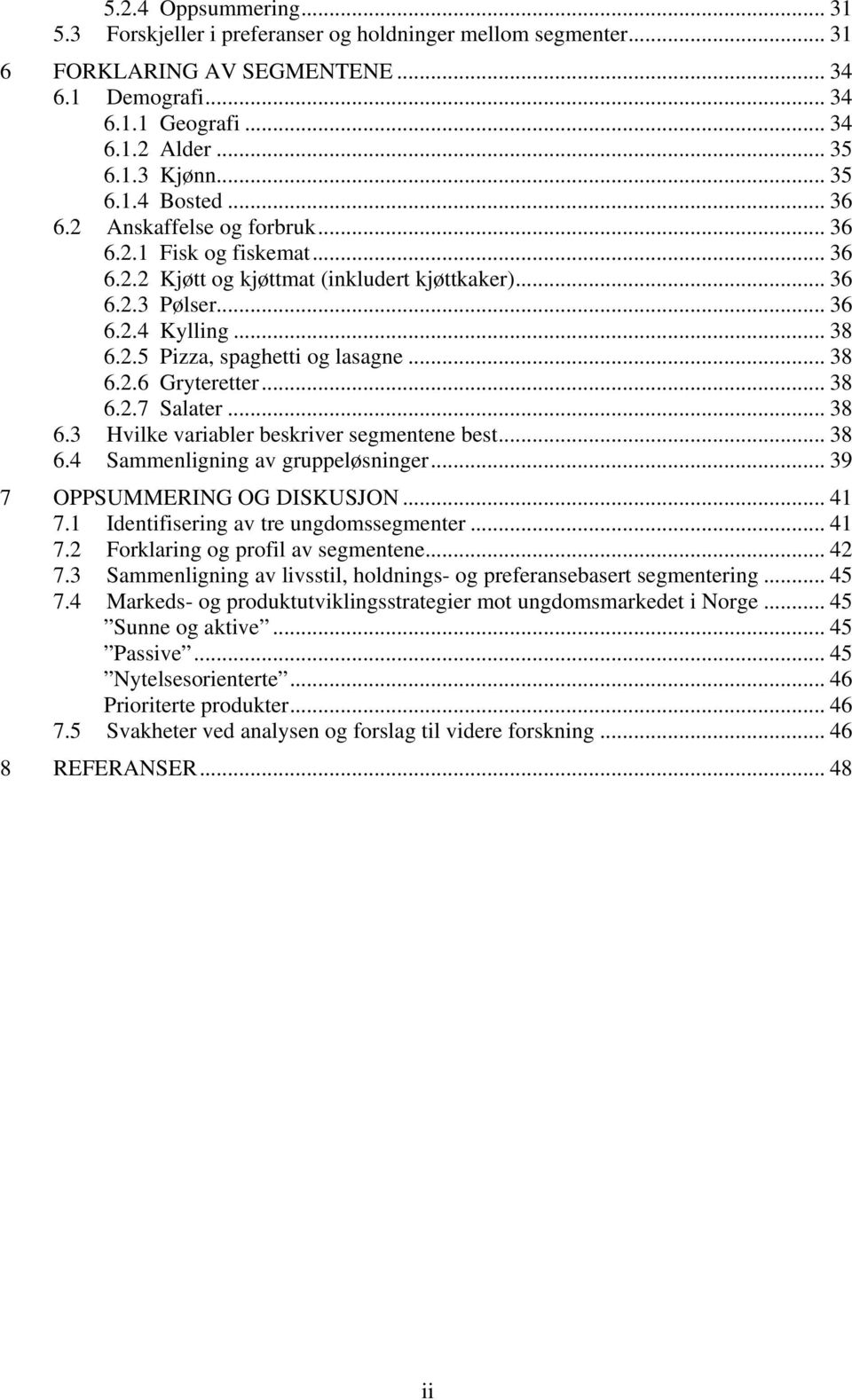 .. 38 6.2.6 Gryteretter... 38 6.2.7 Salater... 38 6.3 Hvilke variabler beskriver segmentene best... 38 6.4 Sammenligning av gruppeløsninger... 39 7 OPPSUMMERING OG DISKUSJON... 41 7.