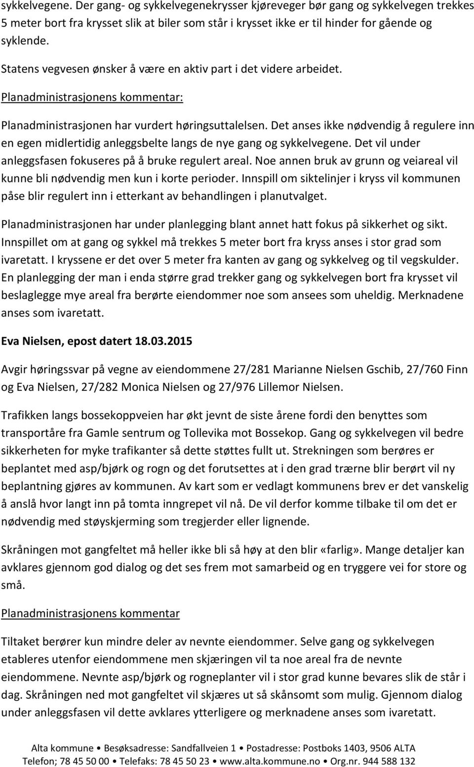 Det anses ikke nødvendig å regulere inn en egen midlertidig anleggsbelte langs de nye gang og sykkelvegene. Det vil under anleggsfasen fokuseres på å bruke regulert areal.