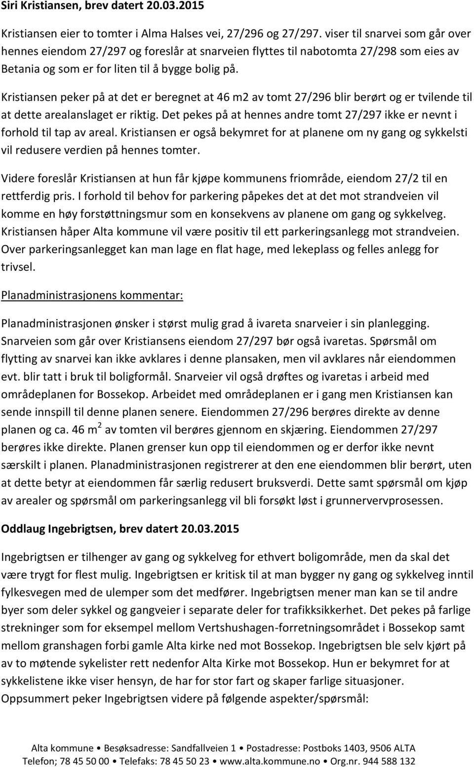 Kristiansen peker på at det er beregnet at 46 m2 av tomt 27/296 blir berørt og er tvilende til at dette arealanslaget er riktig.