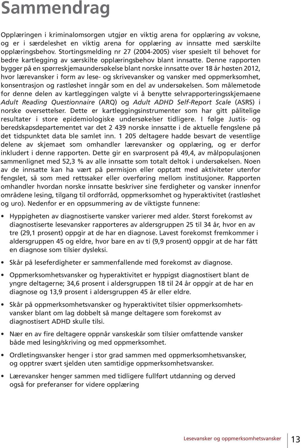 Denne rapporten bygger på en spørreskjemaundersøkelse blant norske innsatte over 18 år høsten 2012, hvor lærevansker i form av lese- og skrivevansker og vansker med oppmerksomhet, konsentrasjon og