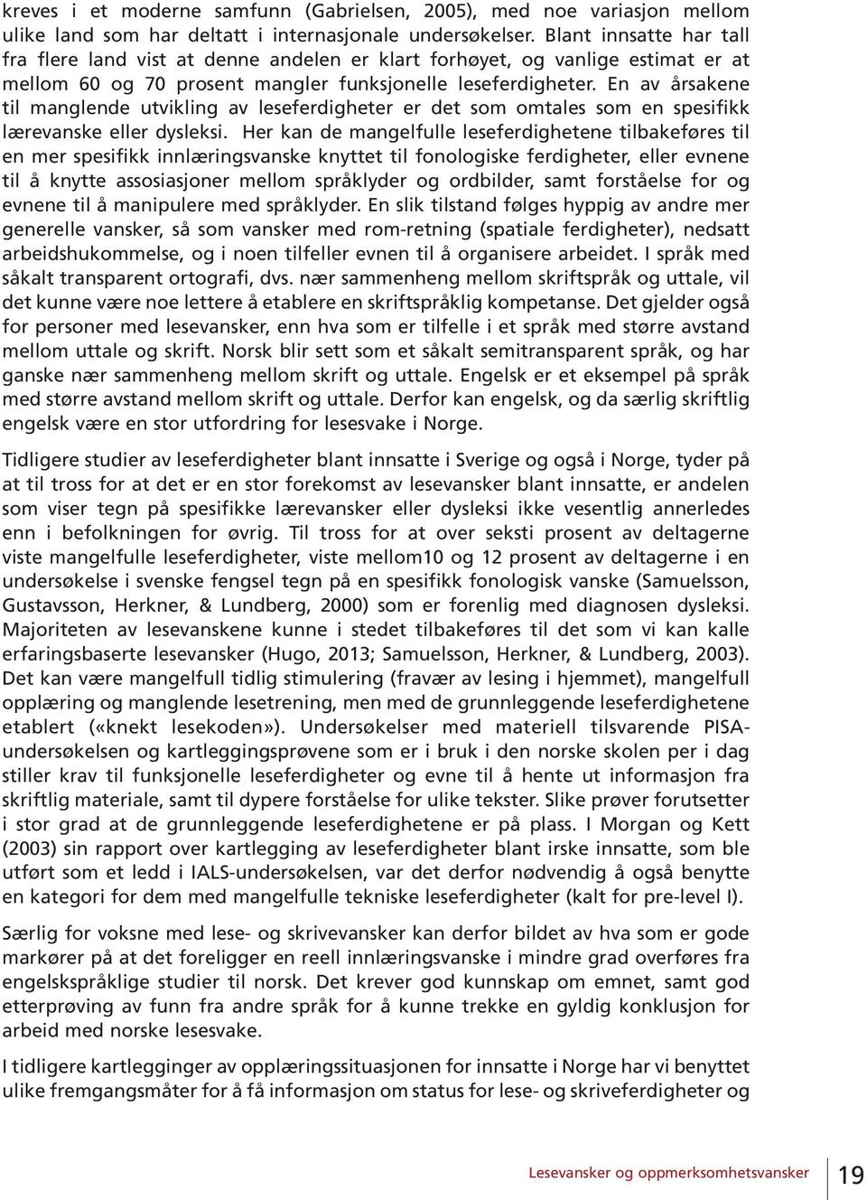 En av årsakene til manglende utvikling av leseferdigheter er det som omtales som en spesifikk lærevanske eller dysleksi.