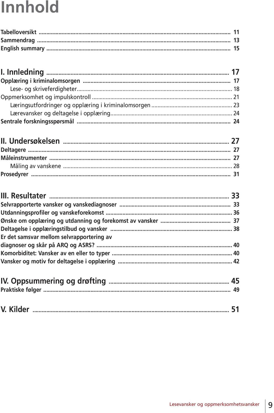 .. 27 Måling av vanskene... 28 Prosedyrer... 31 III. Resultater... 33 Selvrapporterte vansker og vanskediagnoser... 33 Utdanningsprofiler og vanskeforekomst.