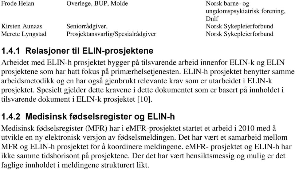 ELIN-h prosjektet benytter samme arbeidsmetodikk og en har også gjenbrukt relevante krav som er utarbeidet i ELIN-k prosjektet.