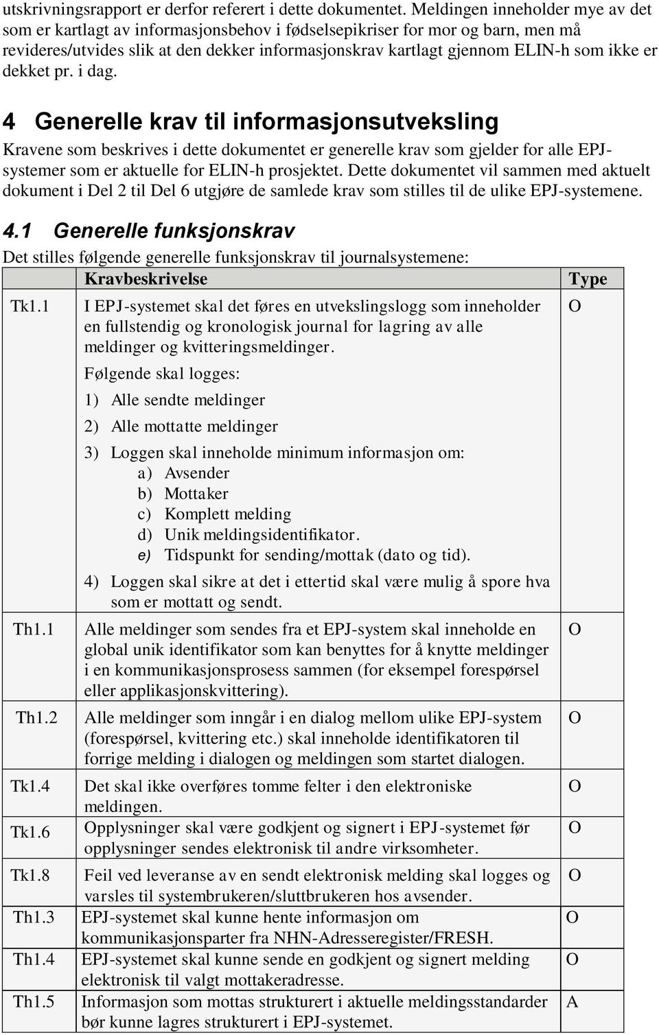 er dekket pr. i dag. 4 Generelle krav til informasjonsutveksling Kravene som beskrives i dette dokumentet er generelle krav som gjelder for alle EPJsystemer som er aktuelle for ELIN-h prosjektet.