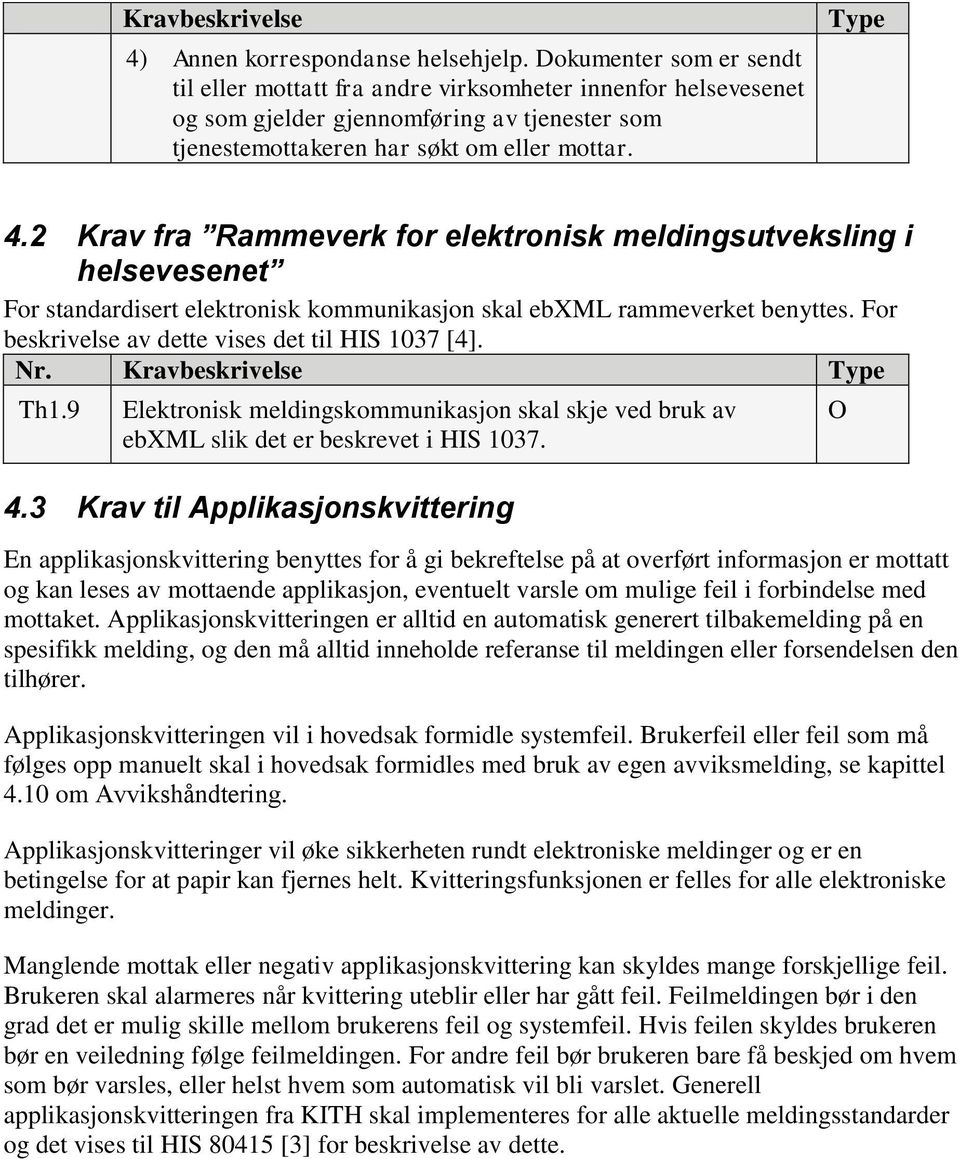 2 Krav fra Rammeverk for elektronisk meldingsutveksling i helsevesenet For standardisert elektronisk kommunikasjon skal ebxml rammeverket benyttes. For beskrivelse av dette vises det til HIS 1037 [4].