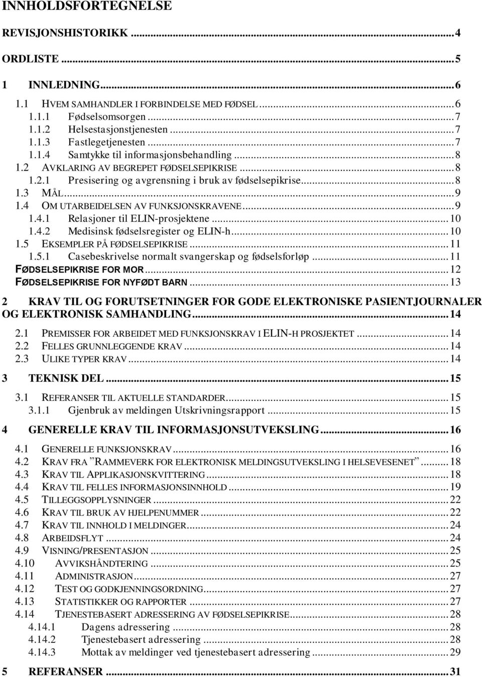 4 M UTARBEIDELSEN AV FUNKSJNSKRAVENE... 9 1.4.1 Relasjoner til ELIN-prosjektene... 10 1.4.2 Medisinsk fødselsregister og ELIN-h... 10 1.5 EKSEMPLER PÅ FØDSELSEPIKRISE... 11 1.5.1 Casebeskrivelse normalt svangerskap og fødselsforløp.