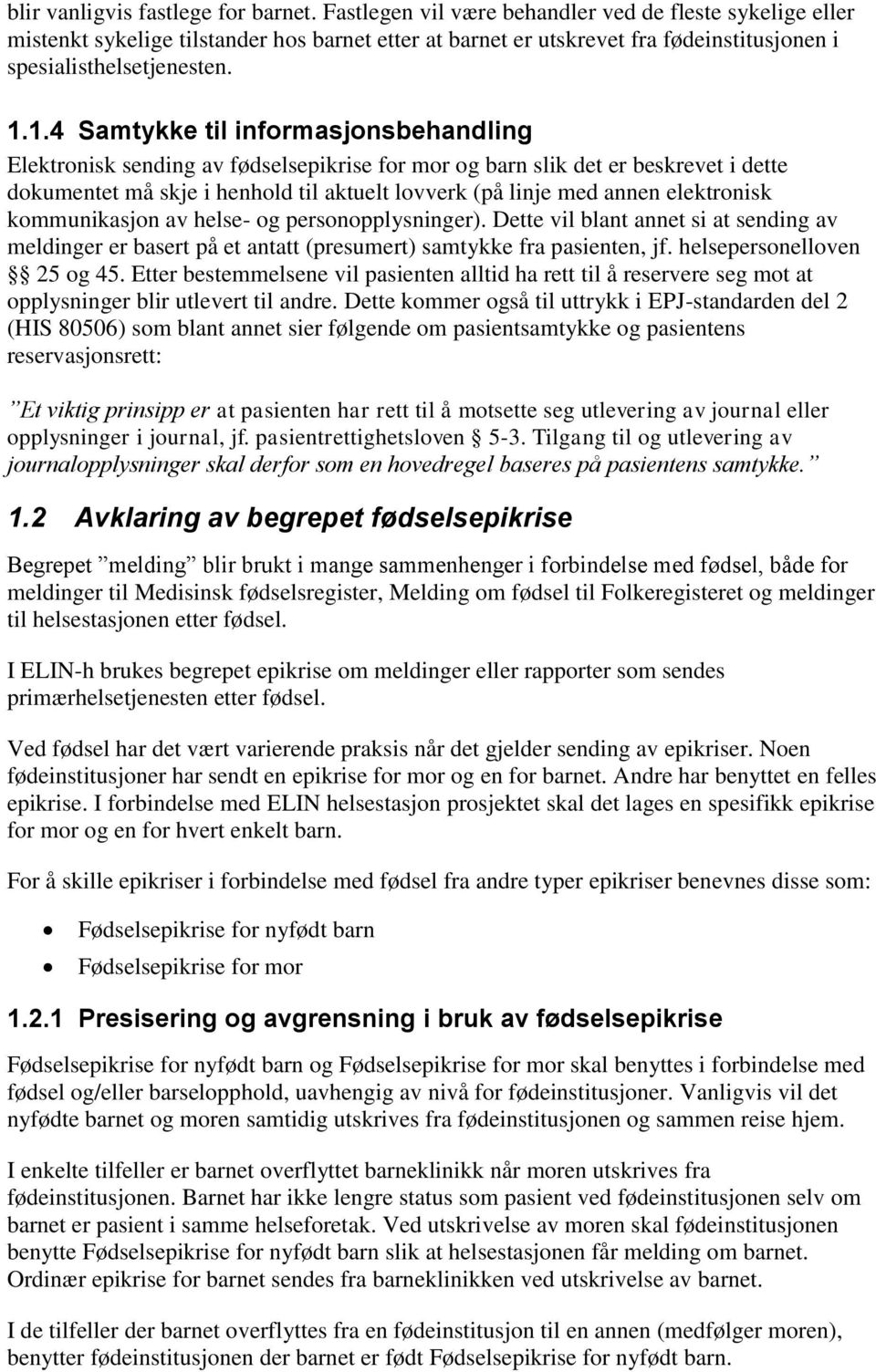 1.4 Samtykke til informasjonsbehandling Elektronisk sending av fødselsepikrise for mor og barn slik det er beskrevet i dette dokumentet må skje i henhold til aktuelt lovverk (på linje med annen