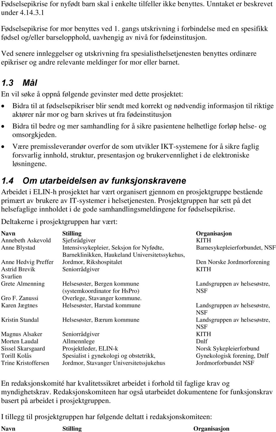 Ved senere innleggelser og utskrivning fra spesialisthelsetjenesten benyttes ordinære epikriser og andre relevante meldinger for mor eller barnet. 1.