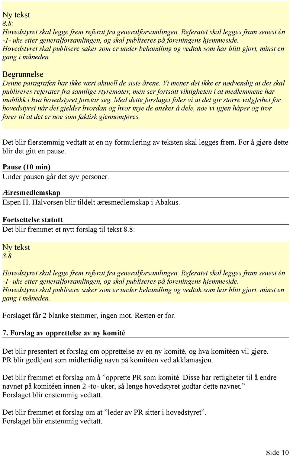 Vi mener det ikke er nødvendig at det skal publiseres referater fra samtlige styremøter, men ser fortsatt viktigheten i at medlemmene har innblikk i hva hovedstyret foretar seg.