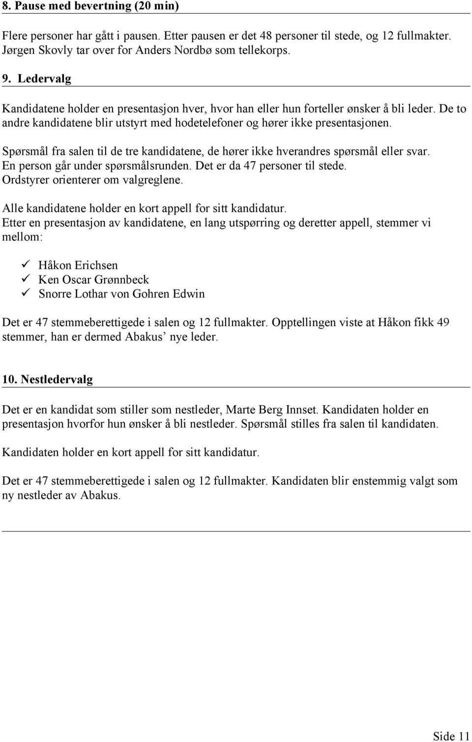 Spørsmål fra salen til de tre kandidatene, de hører ikke hverandres spørsmål eller svar. En person går under spørsmålsrunden. Det er da 47 personer til stede. Ordstyrer orienterer om valgreglene.