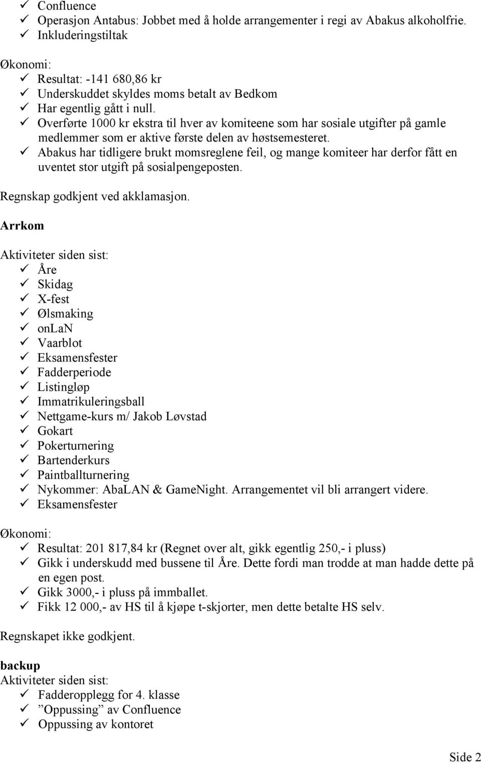 Overførte 1000 kr ekstra til hver av komiteene som har sosiale utgifter på gamle medlemmer som er aktive første delen av høstsemesteret.