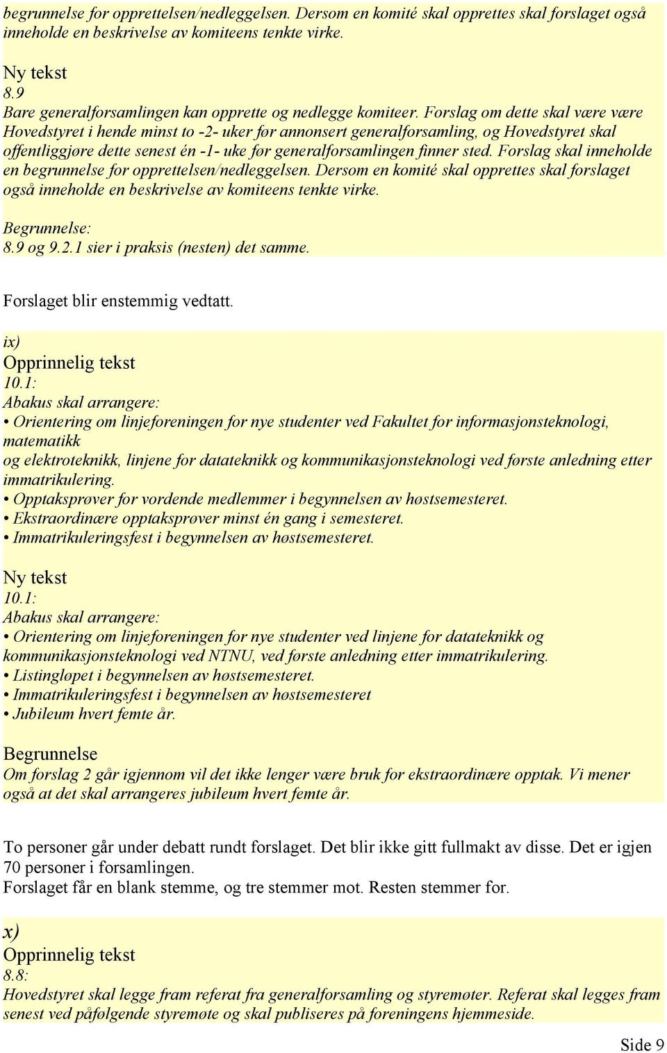 Forslag om dette skal være være Hovedstyret i hende minst to -2- uker før annonsert generalforsamling, og Hovedstyret skal offentliggjøre dette senest én -1- uke før generalforsamlingen finner sted.