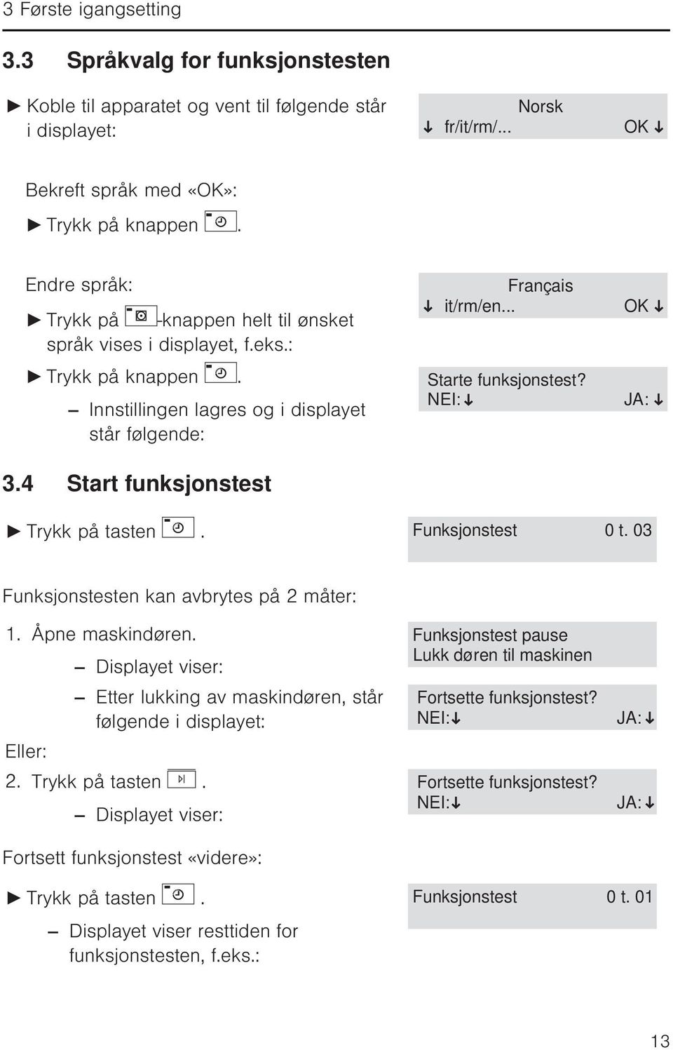 .. Starte funksjonstest? NEI: OK JA: Trykk på tasten. Funksjonstest 0 t. 03 Funksjonstesten kan avbrytes på 2 måter: 1. Åpne maskindøren.