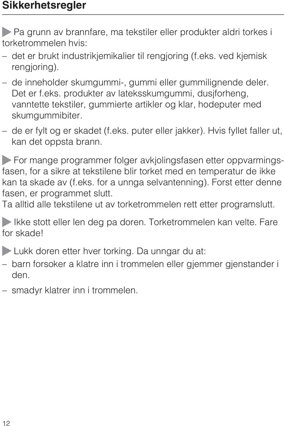 de er fylt og er skadet (f.eks. puter eller jakker). Hvis fyllet faller ut, kan det oppsta brann.