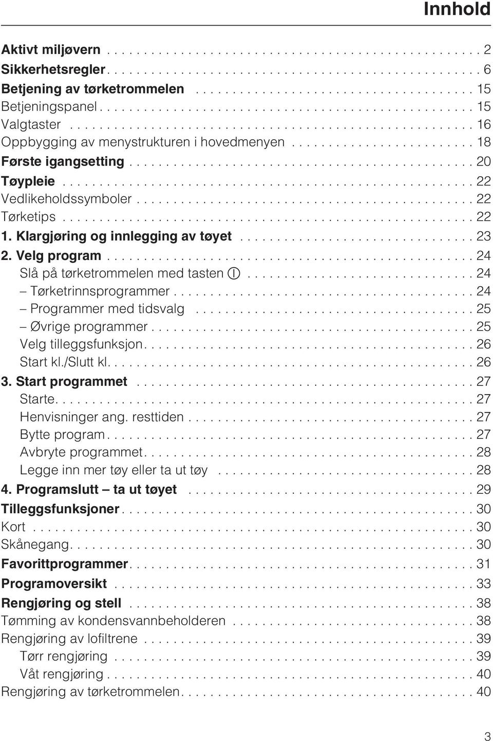 ..24 Programmer med tidsvalg... 25 Øvrige programmer... 25 Velg tilleggsfunksjon....26 Start kl./slutt kl.... 26 3. Start programmet...27 Starte....27 Henvisninger ang. resttiden... 27 Bytte program.