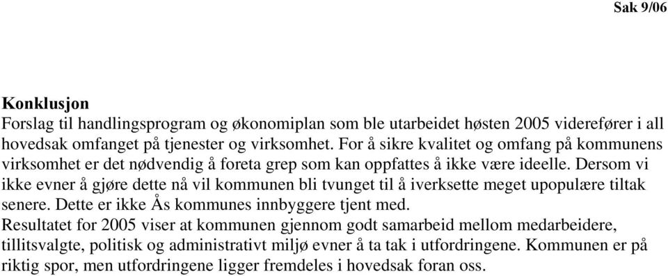 Dersom vi ikke evner å gjøre dette nå vil kommunen bli tvunget til å iverksette meget upopulære tiltak senere. Dette er ikke Ås kommunes innbyggere tjent med.