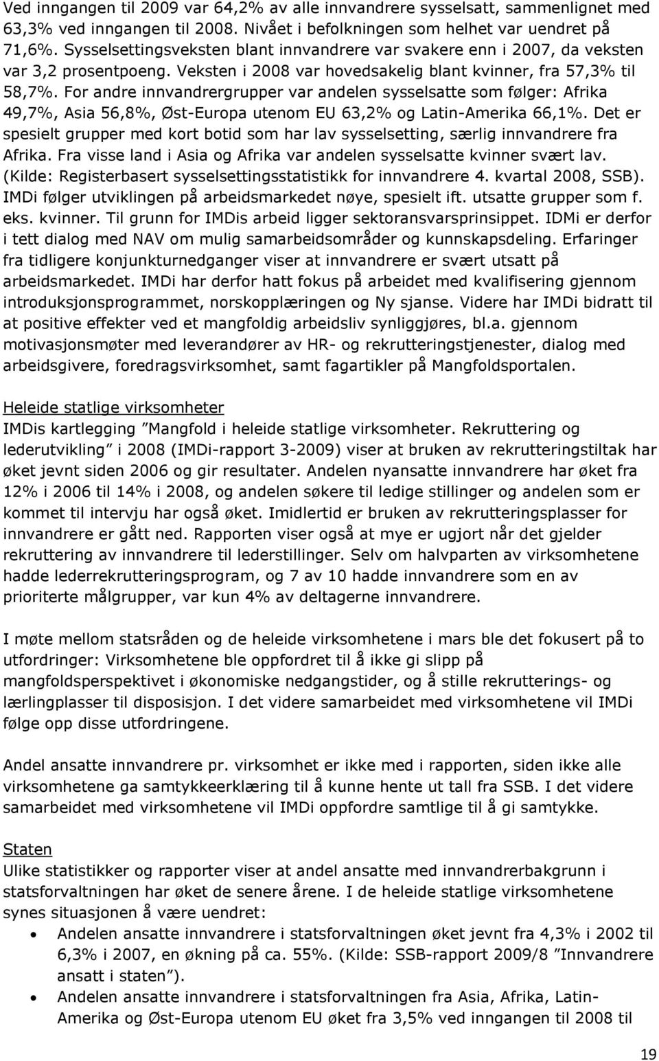 For andre innvandrergrupper var andelen sysselsatte som følger: Afrika 49,7%, Asia 56,8%, Øst-Europa utenom EU 63,2% og Latin-Amerika 66,1%.