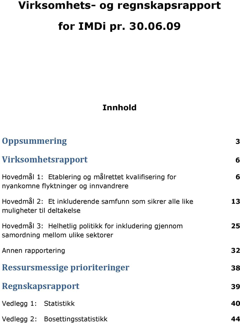 og innvandrere Hovedmål 2: Et inkluderende samfunn som sikrer alle like 13 muligheter til deltakelse Hovedmål 3: Helhetlig