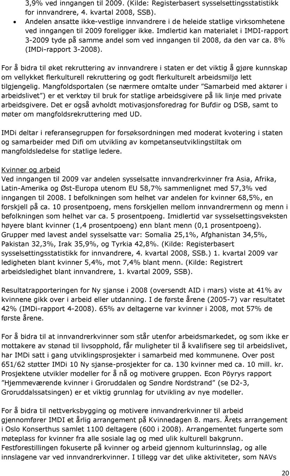 Imdlertid kan materialet i IMDI-rapport 3-2009 tyde på samme andel som ved inngangen til 2008, da den var ca. 8% (IMDi-rapport 3-2008).