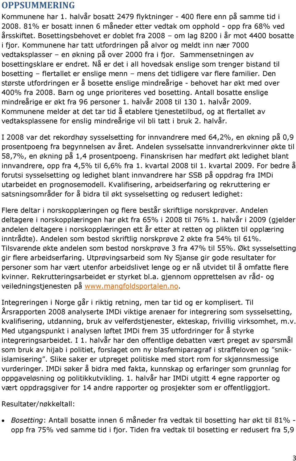 Sammensetningen av bosettingsklare er endret. Nå er det i all hovedsak enslige som trenger bistand til bosetting flertallet er enslige menn mens det tidligere var flere familier.