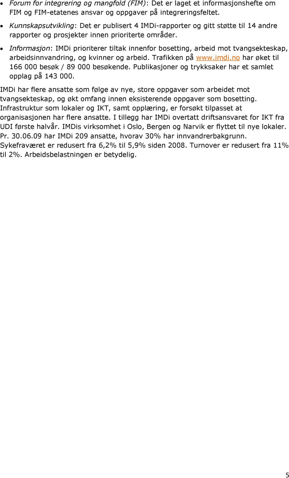 Informasjon: IMDi prioriterer tiltak innenfor bosetting, arbeid mot tvangsekteskap, arbeidsinnvandring, og kvinner og arbeid. Trafikken på www.imdi.no har øket til 166 000 besøk / 89 000 besøkende.