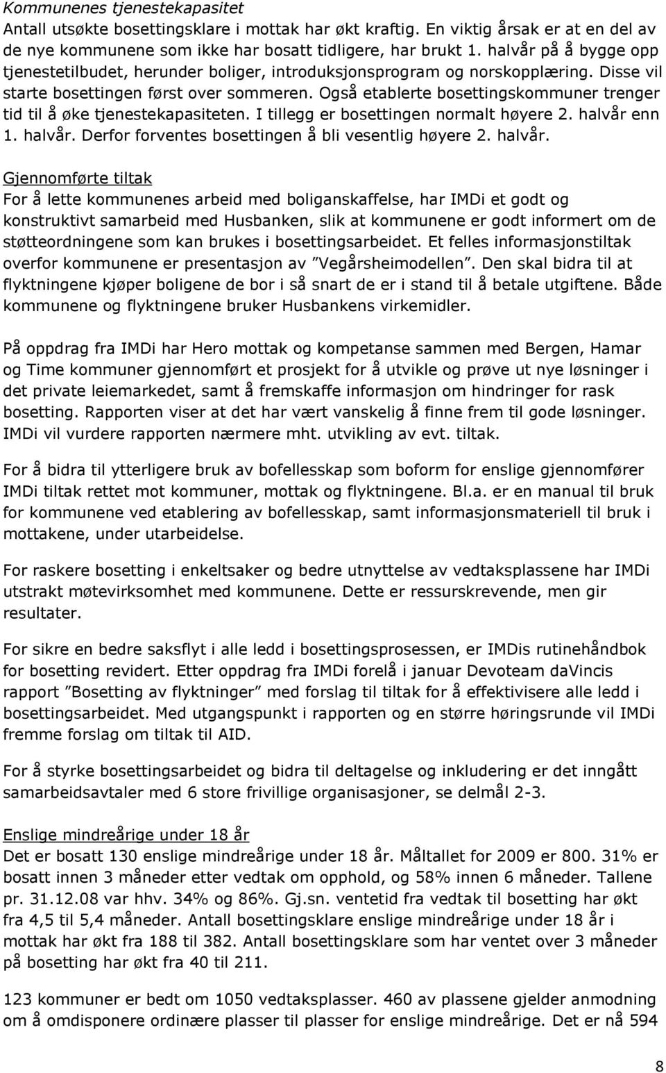 Også etablerte bosettingskommuner trenger tid til å øke tjenestekapasiteten. I tillegg er bosettingen normalt høyere 2. halvår enn 1. halvår. Derfor forventes bosettingen å bli vesentlig høyere 2.