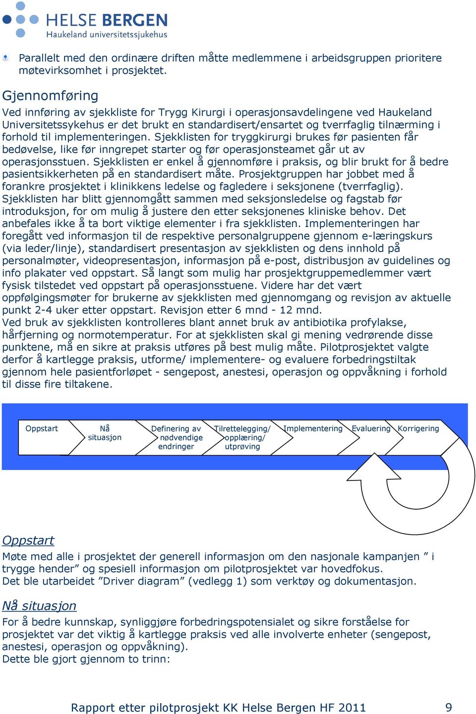 implementeringen. Sjekklisten for tryggkirurgi brukes før pasienten får bedøvelse, like før inngrepet starter og før operasjonsteamet går ut av operasjonsstuen.