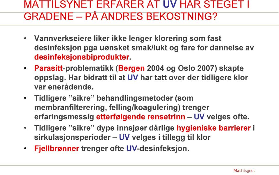 Parasitt-problematikk (Bergen 2004 og Oslo 2007) skapte oppslag. Har bidratt til at UV har tatt over der tidligere klor var enerådende.