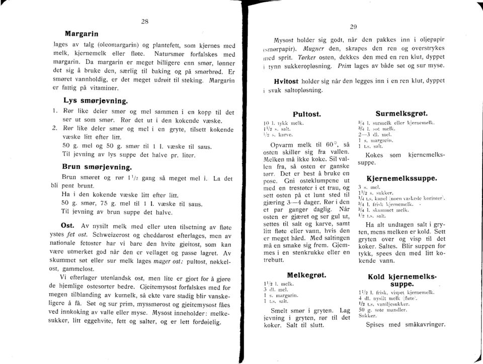 Lys smorjevning. 1' Ror like deler smor og mel sammen i en kopp til det ser ut som smor. Ror det ut i den kokende vreske. 2.