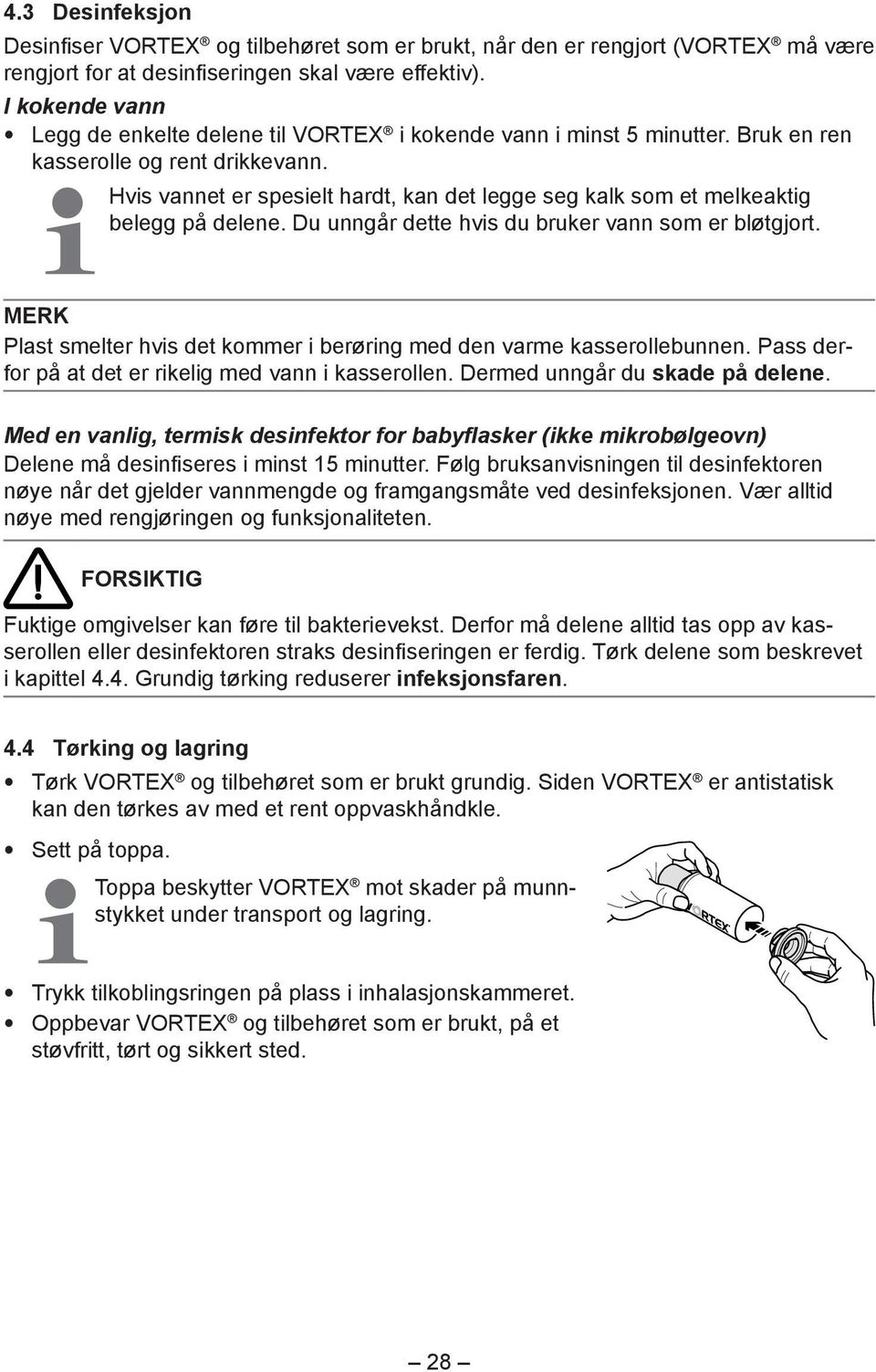 Hvis vannet er spesielt hardt, kan det legge seg kalk som et melkeaktig belegg på delene. Du unngår dette hvis du bruker vann som er bløtgjort.