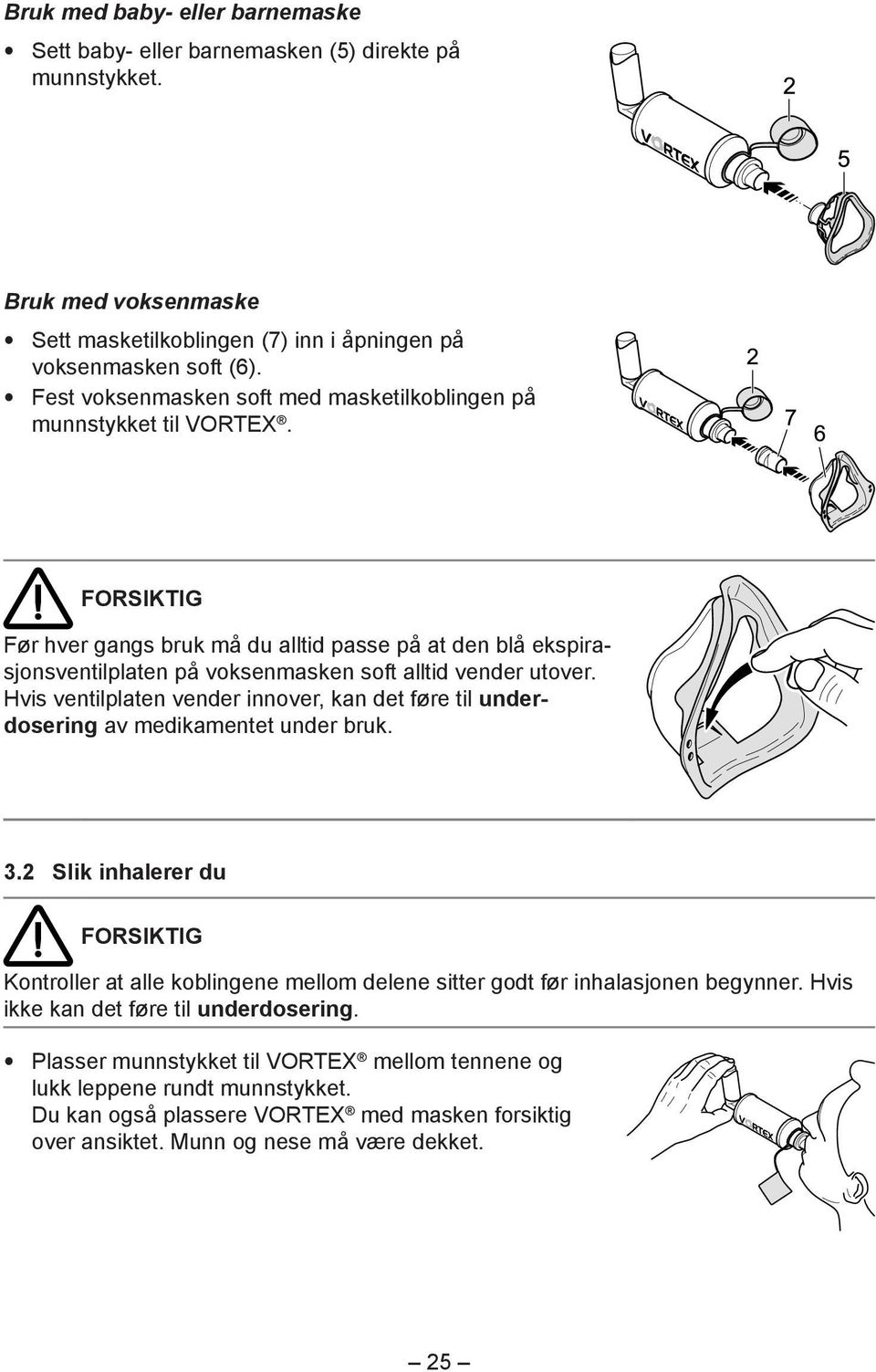 FORSIKTIG Før hver gangs bruk må du alltid passe på at den blå ekspirasjonsventilplaten på voksenmasken soft alltid vender utover.