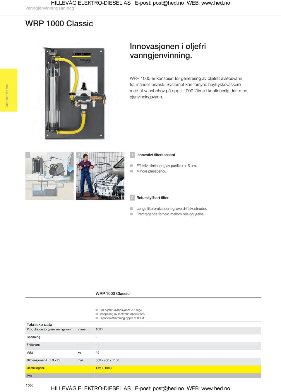 1 2 1 Innovativt filterkonsept Effektiv eliminering av partikler > 5 µm. Mindre plassbehov. 2 Returskyllbart filter Lange fi lterbrukstider og lave driftskostnader.