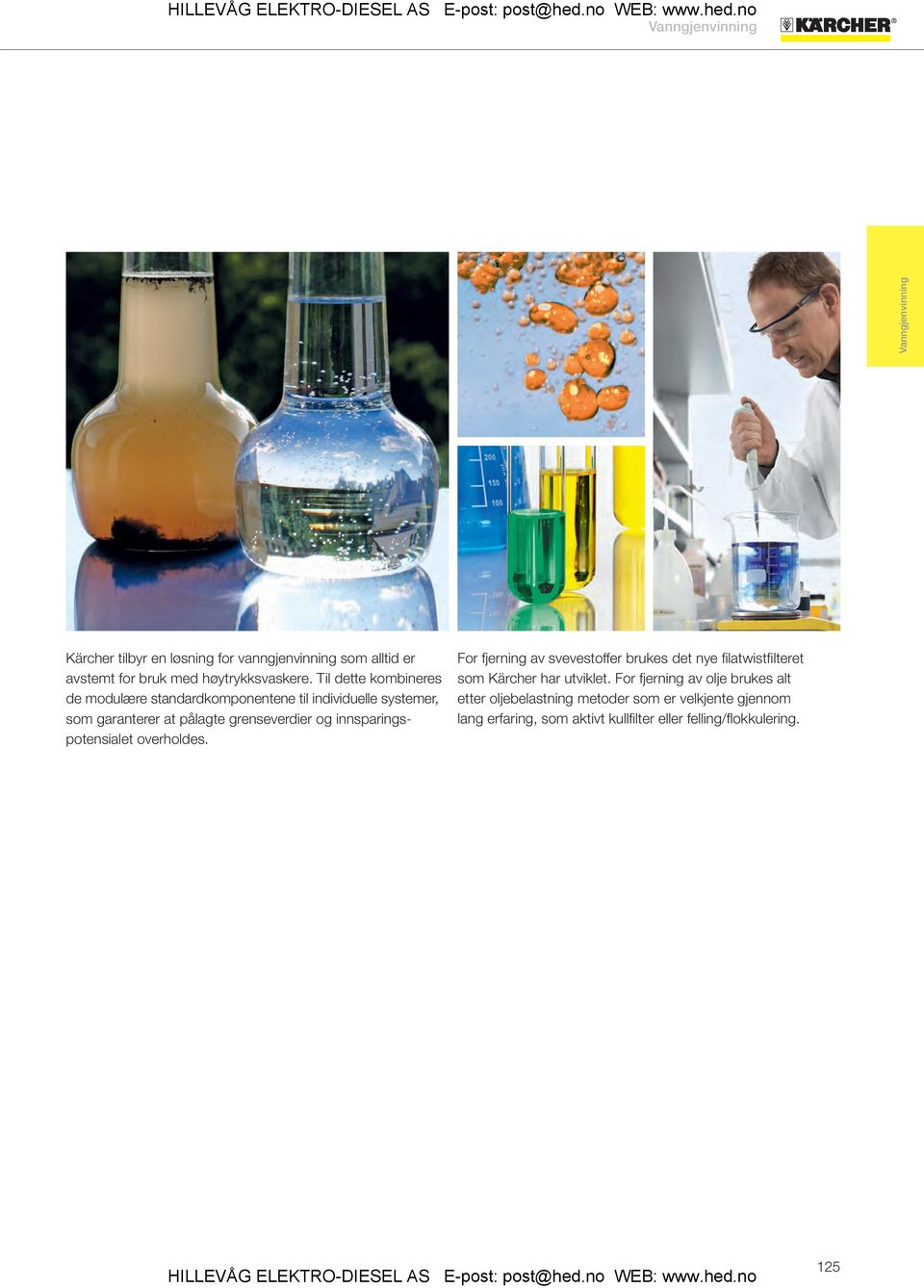 innsparingspotensialet overholdes. For fjerning av svevestoffer brukes det nye fi latwistfi lteret som Kärcher har utviklet.