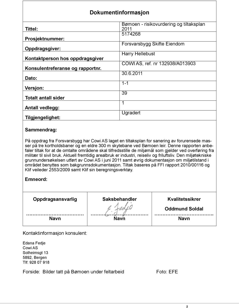 6.2011 1-1 39 1 Ugradert Sammendrag: På oppdrag fra Forsvarsbygg har Cowi AS laget en tiltaksplan for sanering av forurensede masser på tre kortholdsbaner og en eldre 300 m skytebane ved Bømoen leir.