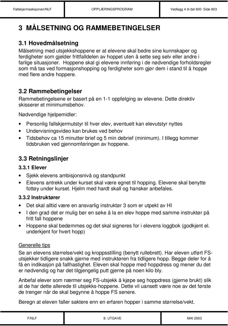 Hoppene skal gi elevene innføring i de nødvendige forholdsregler som må tas ved formasjonshopping og ferdigheter som gjør dem i stand til å hoppe med flere andre hoppere. 3.