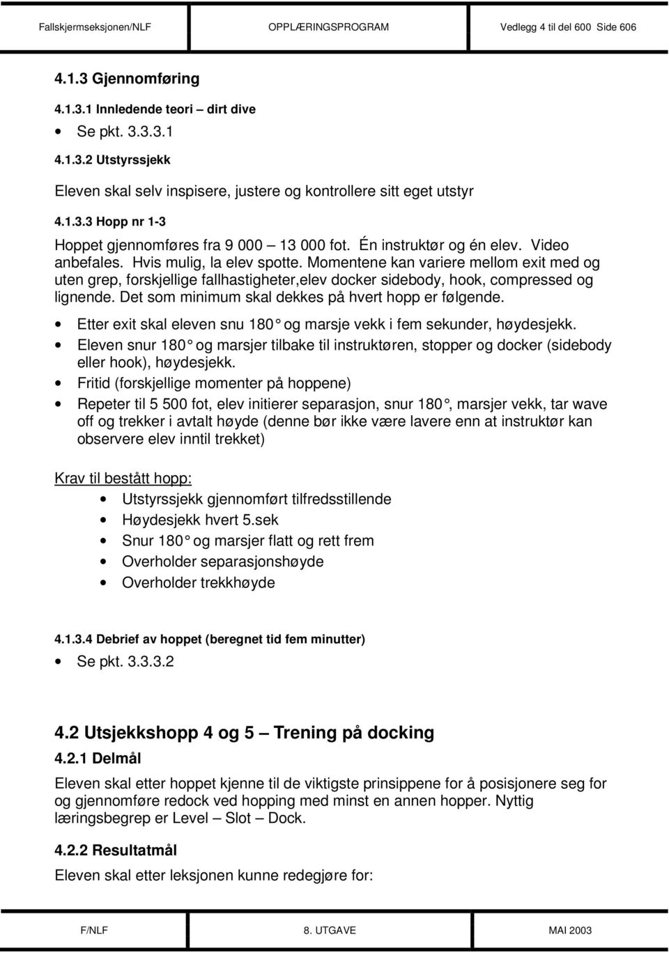 Momentene kan variere mellom exit med og uten grep, forskjellige fallhastigheter,elev docker sidebody, hook, compressed og lignende. Det som minimum skal dekkes på hvert hopp er følgende.