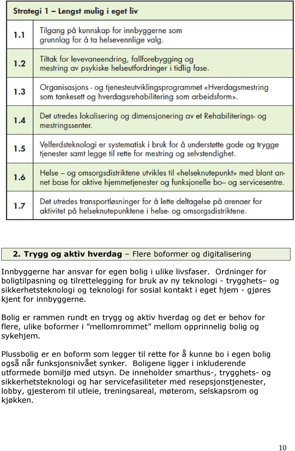 Bolig er rammen rundt en trygg og aktiv hverdag og det er behov for flere, ulike boformer i mellomrommet mellom opprinnelig bolig og sykehjem.