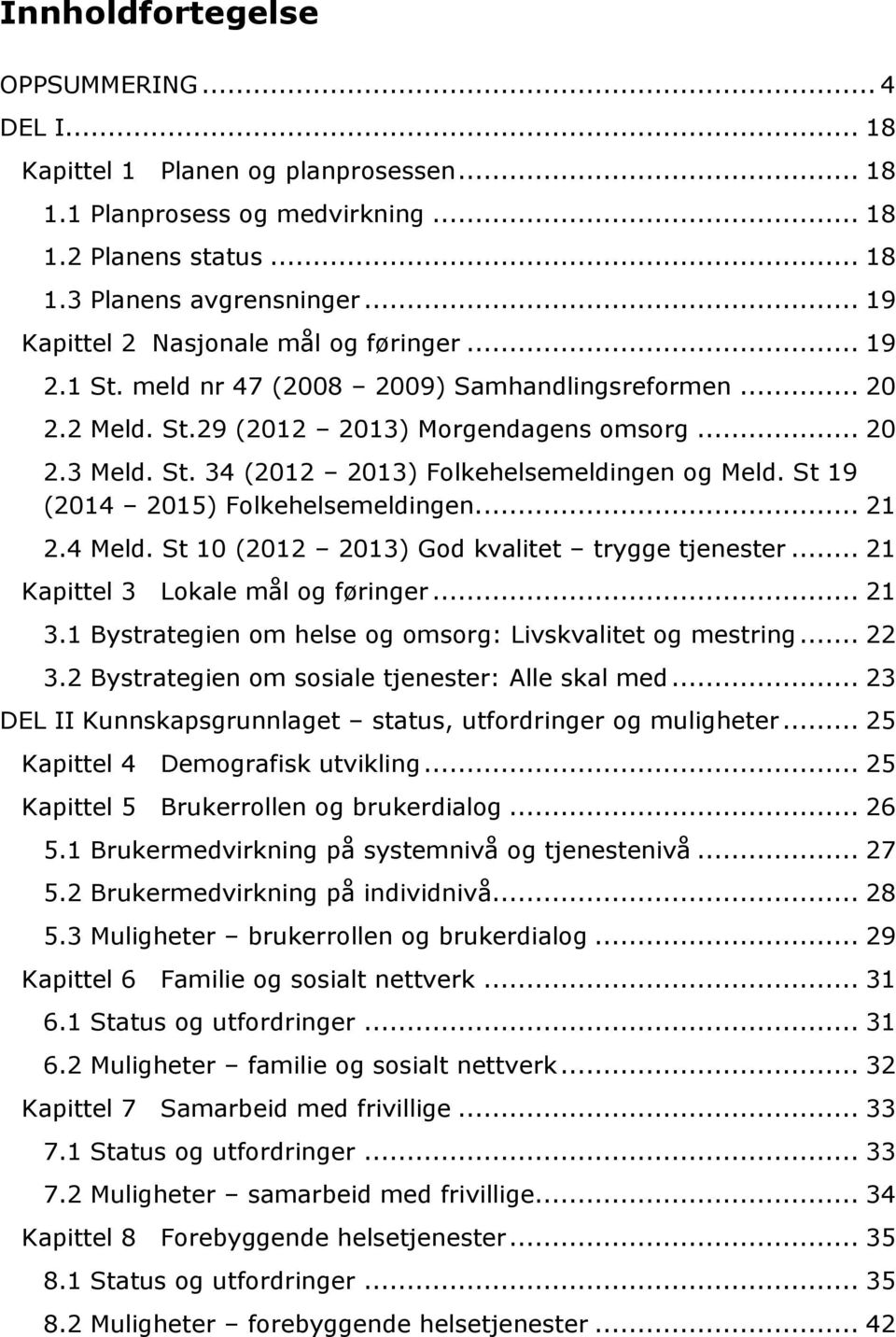 St 19 (2014 2015) Folkehelsemeldingen.... 21 2.4 Meld. St 10 (2012 2013) God kvalitet trygge tjenester... 21 Kapittel 3 Lokale mål og føringer... 21 3.