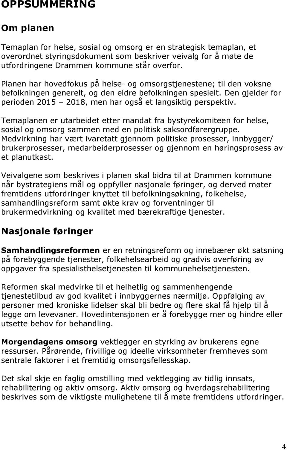 Den gjelder for perioden 2015 2018, men har også et langsiktig perspektiv.