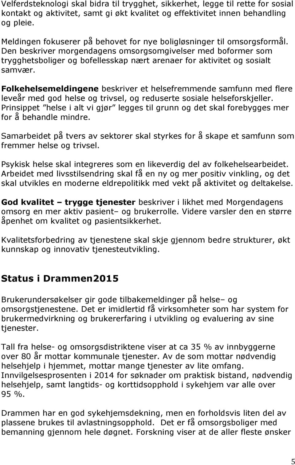 Den beskriver morgendagens omsorgsomgivelser med boformer som trygghetsboliger og bofellesskap nært arenaer for aktivitet og sosialt samvær.