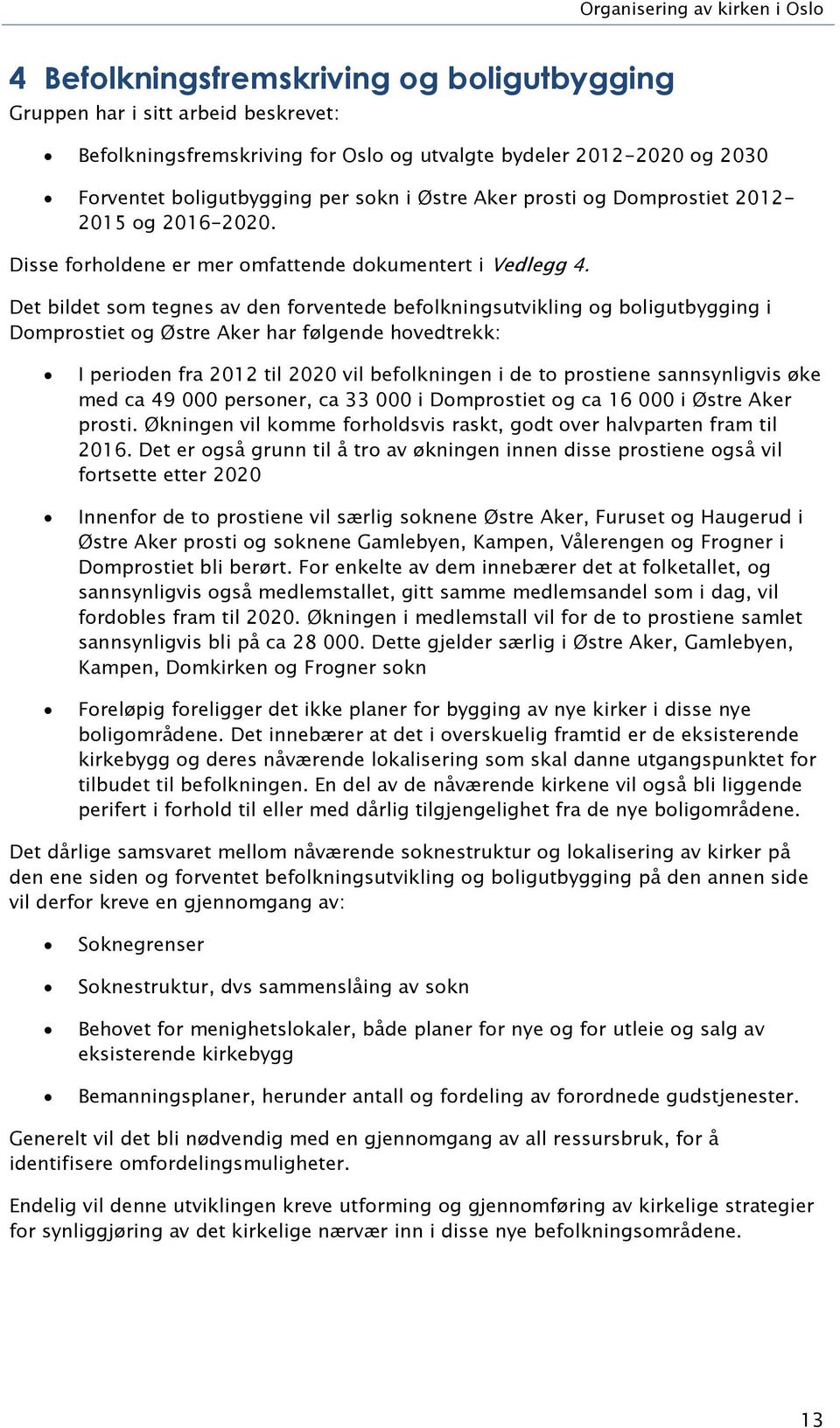 Det bildet som tegnes av den forventede befolkningsutvikling og boligutbygging i Domprostiet og Østre Aker har følgende hovedtrekk: I perioden fra 2012 til 2020 vil befolkningen i de to prostiene