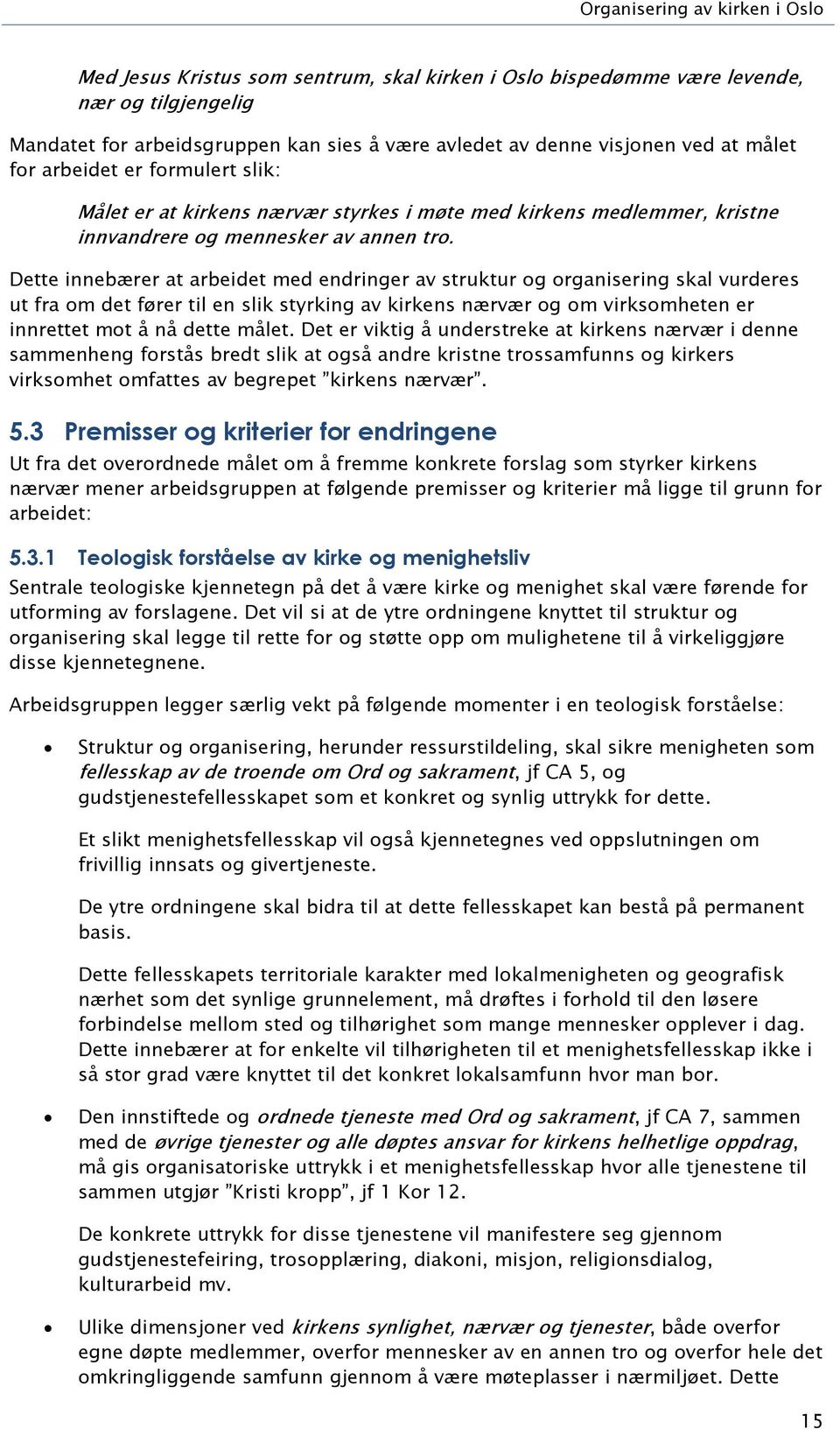 Dette innebærer at arbeidet med endringer av struktur og organisering skal vurderes ut fra om det fører til en slik styrking av kirkens nærvær og om virksomheten er innrettet mot å nå dette målet.