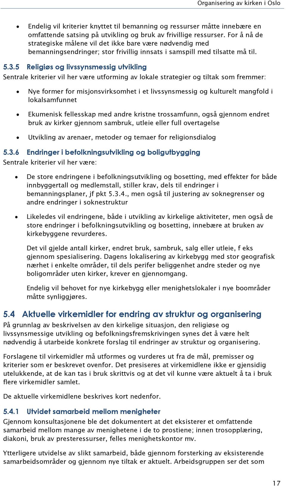 5 Religiøs og livssynsmessig utvikling Sentrale kriterier vil her være utforming av lokale strategier og tiltak som fremmer: Nye former for misjonsvirksomhet i et livssynsmessig og kulturelt mangfold