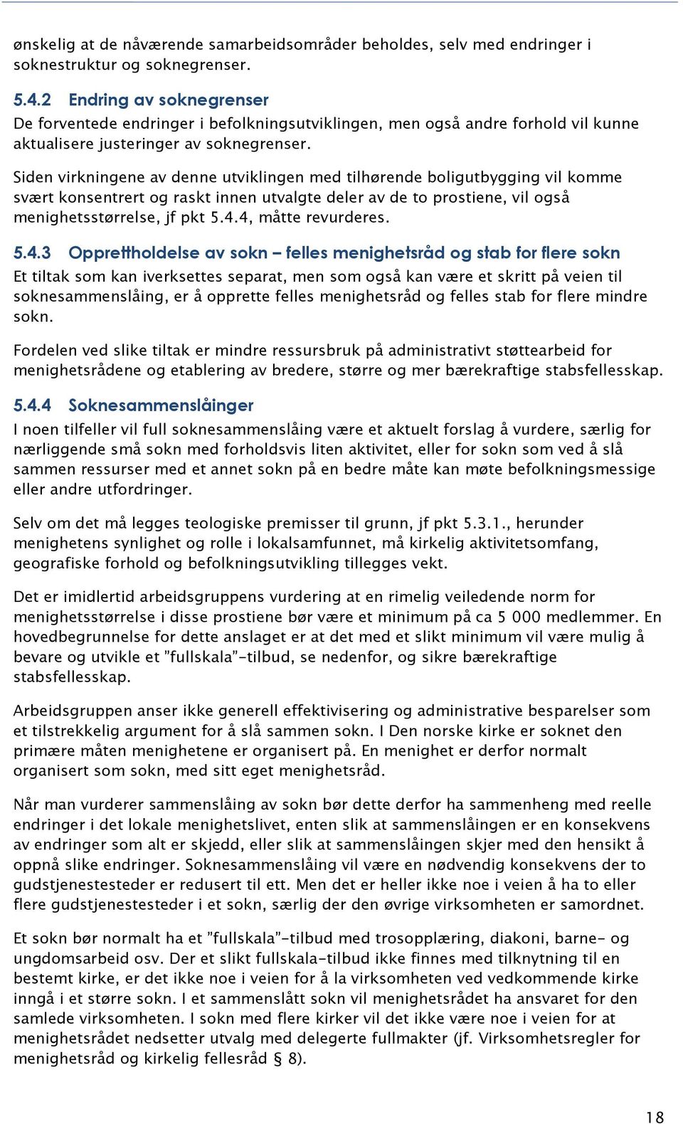 Siden virkningene av denne utviklingen med tilhørende boligutbygging vil komme svært konsentrert og raskt innen utvalgte deler av de to prostiene, vil også menighetsstørrelse, jf pkt 5.4.