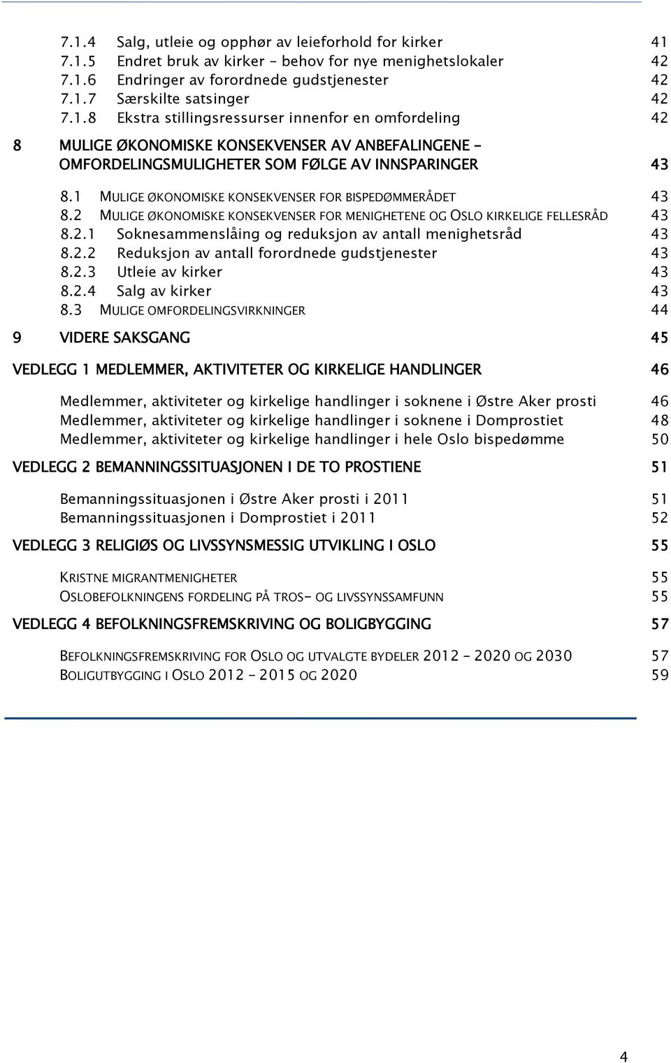 2.2 Reduksjon av antall forordnede gudstjenester 43 8.2.3 Utleie av kirker 43 8.2.4 Salg av kirker 43 8.