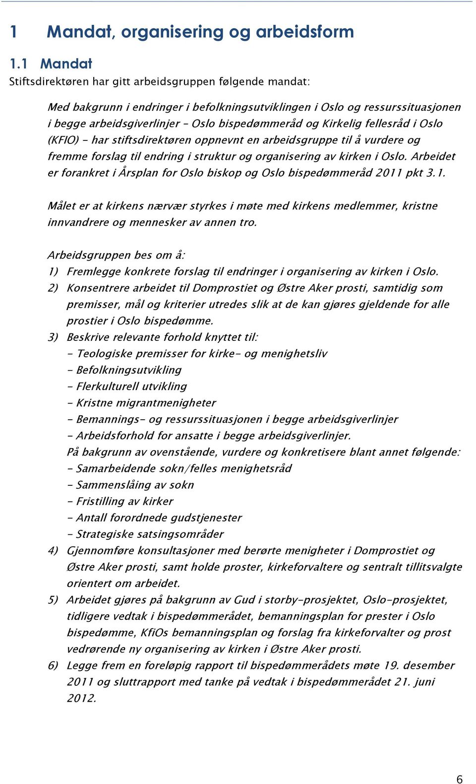 Kirkelig fellesråd i Oslo (KFIO) - har stiftsdirektøren oppnevnt en arbeidsgruppe til å vurdere og fremme forslag til endring i struktur og organisering av kirken i Oslo.