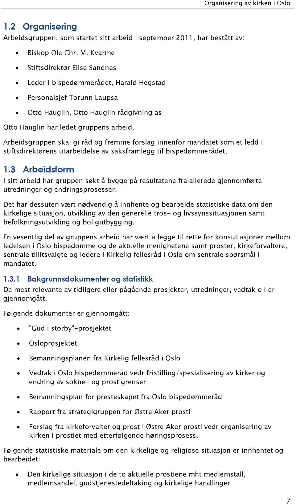 Arbeidsgruppen skal gi råd og fremme forslag innenfor mandatet som et ledd i stiftsdirektørens utarbeidelse av saksframlegg til bispedømmerådet. 1.