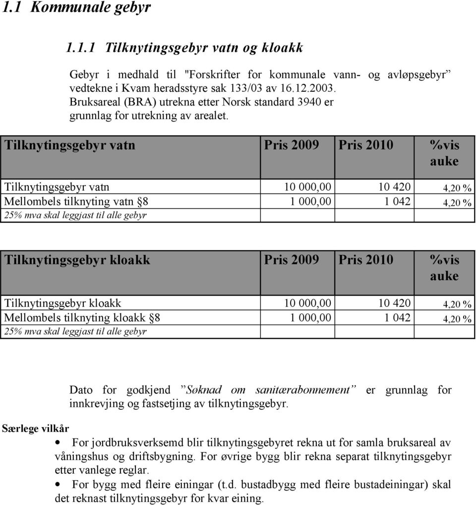 Tilknytingsgebyr vatn %vis auke Tilknytingsgebyr vatn 1, 1 42 4,2 % Mellombels tilknyting vatn 8 1, 1 42 4,2 % 25% mva skal leggjast til alle gebyr Tilknytingsgebyr kloakk %vis auke Tilknytingsgebyr