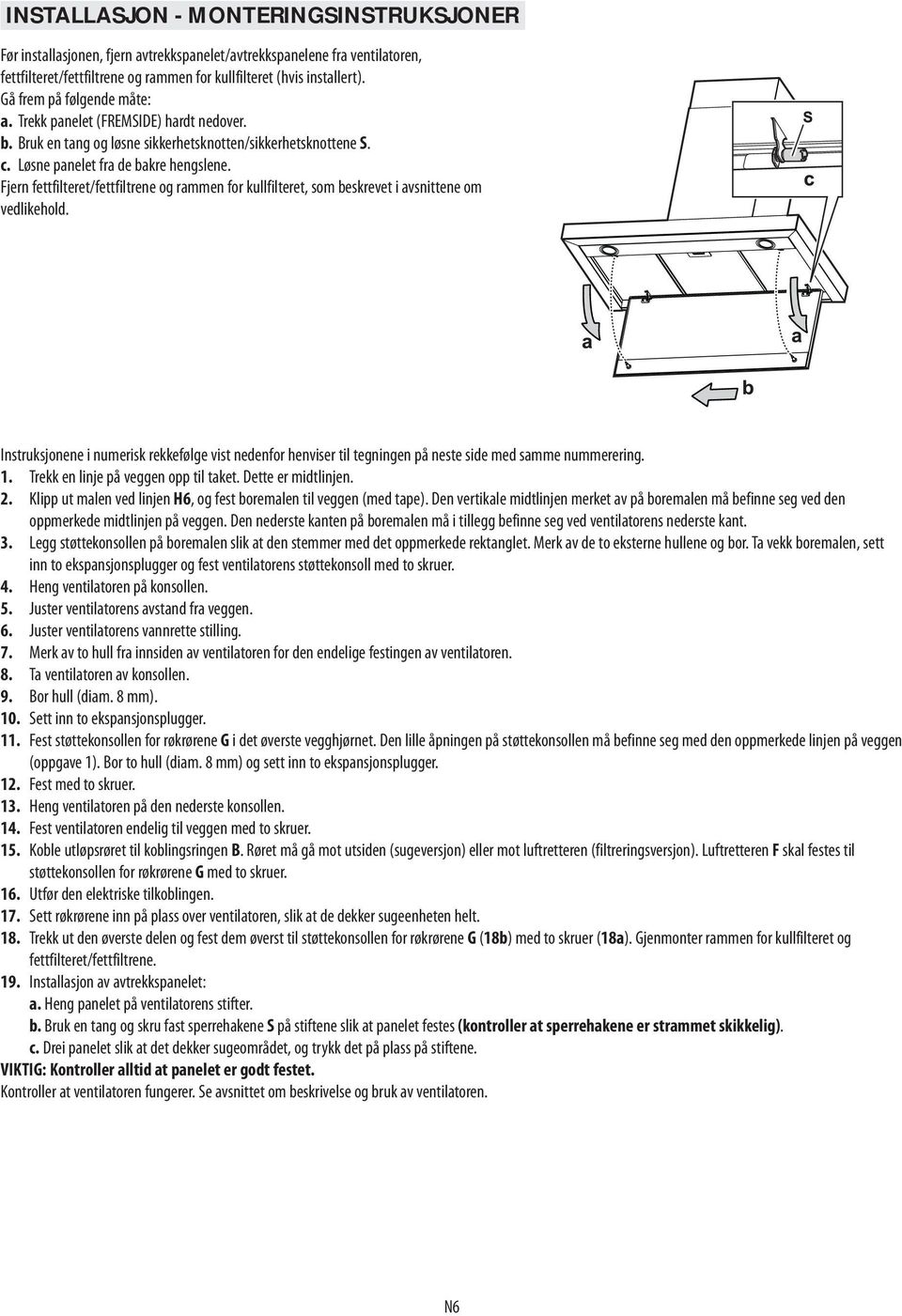 Fjern fettfilteret/fettfiltrene og rammen for kullfilteret, som beskrevet i avsnittene om vedlikehold.